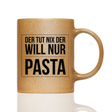 Tasse Glitzer Der tut nix der will nur Pasta