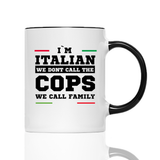 Tasse I'M ITALIAN WE DONT CALL THE COPS WE CALL FAMILY